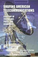 Shaping American Telecommunications : A History of Technology, Policy, and Economics