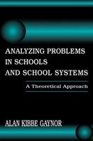 Analyzing Problems in Schools and School Systems : A Theoretical Approach