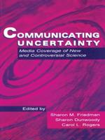 Communicating Uncertainty : Media Coverage of New and Controversial Science