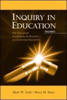 Inquiry in Education, Volume I : The Conceptual Foundations for Research as a Curricular Imperative