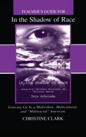 Teacher's Guide for In the Shadow of Race : Growing Up as a Multiethnic, Multicultural, and "Multiracial" American by Teja Arboleda