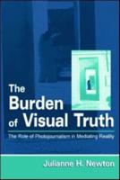 The Burden of Visual Truth : The Role of Photojournalism in Mediating Reality