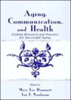 Aging, Communication, and Health : Linking Research and Practice for Successful Aging