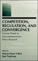 Competition, Regulation, and Convergence : Current Trends in Telecommunications Policy Research