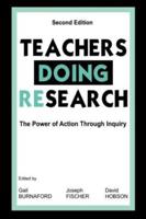 Teachers Doing Research : The Power of Action Through Inquiry