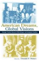 American Dreams, Global Visions : Dialogic Teacher Research With Refugee and Immigrant Families