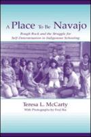 A Place to Be Navajo : Rough Rock and the Struggle for Self-Determination in Indigenous Schooling