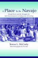 A Place to Be Navajo : Rough Rock and the Struggle for Self-Determination in Indigenous Schooling