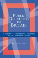 Public Relations in Britain : A History of Professional Practice in the Twentieth Century