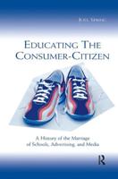 Educating the Consumer-citizen : A History of the Marriage of Schools, Advertising, and Media