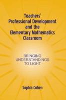 Teachers' Professional Development and the Elementary Mathematics Classroom : Bringing Understandings To Light
