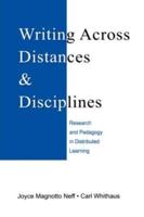 Writing Across Distances and Disciplines : Research and Pedagogy in Distributed Learning