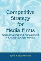 Competitive Strategy for Media Firms: Strategic and Brand Management in Changing Media Markets