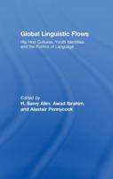 Global Linguistic Flows : Hip Hop Cultures, Youth Identities, and the Politics of Language
