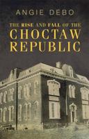 The Rise and Fall of the Choctaw Republic