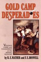 Gold Camp Desperadoes: Violence, Crime, and Punishment on the Mining Frontier