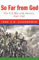 So Far from God: The U.S. War with Mexico, 1846-1848
