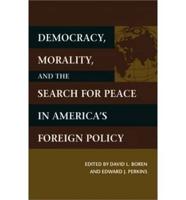 Democracy, Morality, and the Search for Peace in America's Foreign Policy