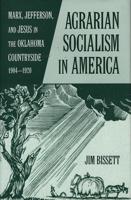 Agarian Socialism in America: Marx, Jefferson, and Jesus in the Oklahoma Countryside 1904-1920