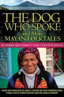 The Dog Who Spoke and More Mayan Folktales: El perro que habló y más cuentos mayas