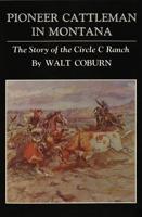 Pioneer Cattlemen in Montana: The Story of the Circle C Ranch