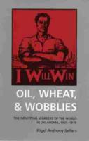 Oil, Wheat, and Wobblies: The Industrial Workers of the World in Oklahoma, 1905-1930