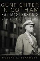Gunfighter in Gotham: Bat Masterson's New York Years
