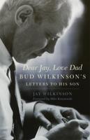 Dear Jay, Love Dad: Bud Wilkinson's Letters to His Son