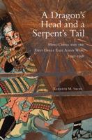 Dragon's Head and A Serpent's Tail: Ming China and the First Great East Asian War, 1592-1598
