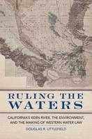 Ruling the Waters: California's Kern River, the Environment, and the Making of Western Water Law