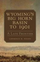 Wyoming's Big Horn Basin: A Late Frontier