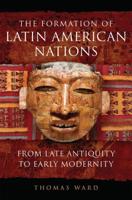 The Formation of Latin American Nations: From Late Antiquity to Early Modernity