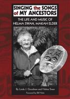 Singing the Songs of My Ancestors: The Life and Music of Helma Swan, Makah Elder