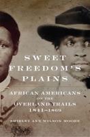Sweet Freedom's Plains: African Americans on the Overland Trails, 1841-1869
