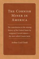 The Cornish Miner in America: The contribution to the mining history of the United States by emigrant Cornish-miners-the men called Cousin Jacks