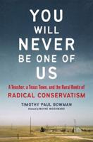 You Will Never Be One of Us: A Teacher, a Texas Town, and the Rural Roots of Radical Conservatism