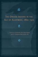 The Oneida Indians in the Age of Allotment, 1860-1920