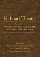 Nahuatl Theater. Volume 3 Spanish Golden Age Drama in Mexican Translation