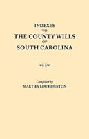 Indexes to the County Wills of South Carolina. This Volume Contains a Separate Index Compiled from the W.P.A. Copies of Each of the County Will Books,