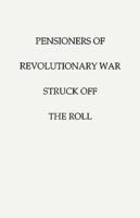 Pensioners of [The] Revolutionary War, Struck Off the Roll. with an Added Index to States