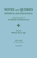 Notes and Queries: Historical and Genealogical, Chiefly Relating to Interior Pennsylvania. Third Series, In Three Volumes. Volume III