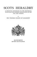 Scots Heraldry. a Practical Handbook on the Historical Principles and Modern Application of the Art and Science