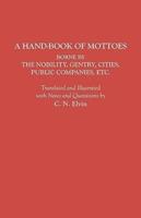 A Hand-Book of Mottoes Borne by the Nobility, Gentry, Cities, Public Companies, Etc.