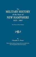 The Military History of the State of New Hampshire, 1623-1861. Two Parts in One Volume. with Added Indexes Prepared by the Staff of the New Hampshire