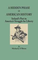 A Hidden Phase of American History: Ireland's Part in America's Struggle for Liberty