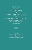 An Index to the Will Books and Intestate Records of Lancaster County, Pennsylvania, 1729-1850. with an Historical Sketch and Classified Bibliography