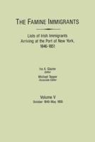 The Famine Immigrants. Lists of Irish Immigrants Arriving at the Port of New York, 1846-1851. Volume V: October 1849-May 1850
