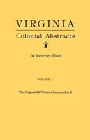 Virginia Colonial Abstracts. The Original 34 Volumes Reprinted in 3. Volume I