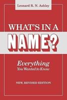 What's in a Name? Everything You Wanted to Know. New, Revised Edition