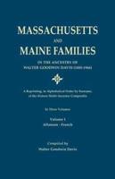 Massachusetts and Maine Families in the Ancestry of Walter Goodwin Davis: A Reprinting, in Alphabetical Order by Surname, of the Sixteen Multi-Ancestor Compendia.  In Three Volumes. Volume I: Allanson-French
